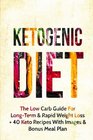 Ketogenic Diet The Low Carb Guide for LongTerm  Rapid Weight Loss  40 Keto Recipes with Images  Bonus Meal Plan