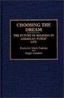 Choosing the Dream The Future of Religion in American Public Life