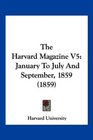 The Harvard Magazine V5 January To July And September 1859