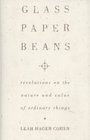 Glass Paper Beans Revelations on the Nature and Value of Ordinary Things