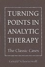Turning Points in Analytic Therapy The Classic Cases