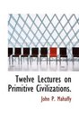 Twelve Lectures on Primitive Civilizations