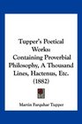 Tupper's Poetical Works Containing Proverbial Philosophy A Thousand Lines Hactenus Etc