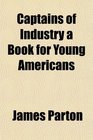 Captains of Industry a Book for Young Americans