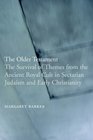 The Older Testament The Survival of Themes from the Ancient Royal Cult in Sectarian Judaism and Early Christianity