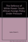 The Defence of White Power South African Foreign Policy Under Pressure