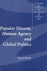 Popular Dissent Human Agency and Global Politics