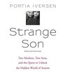 Strange Son Two Mothers Two Sons and the Quest to Unlock the Hidden World of Autism