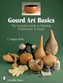 Gourd Art Basics: The Complete Guide to Cleaning, Preparation and Repair