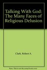 Talking With God The Many Faces of Religious Delusion