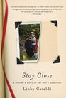 Stay Close A Mother's Story of Her Son's Addiction
