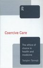 Coercive Care The Ethics of Choice in Health and Medicine