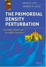 The Primordial Density Perturbation Cosmology Inflation and the Origin of Structure