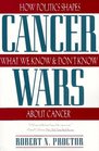Cancer Wars How Politics Shapes What We Know and Don't Know About Cancer