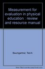 Measurement for evaluation in physical education  review and resource manual