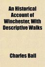 An Historical Account of Winchester With Descriptive Walks