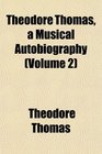 Theodore Thomas a Musical Autobiography