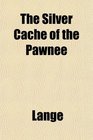 The Silver Cache of the Pawnee
