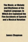 The Music or Melody and Rhythmus of the English Language In Which Are Explained the Five Accidents of Speech and a Musical Notation