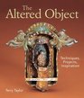The Altered Object: Techniques, Projects, Inspiration