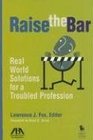 Raise the Bar Real World Solutions for a Troubled Profession