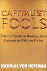Capitalist Fools Tales of American Business from Carnegie to Malcolm Forbes