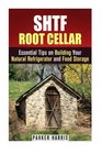 SHTF Root Cellar Essential Tips on Building Your Natural Refrigerator and Food Storage