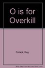 O is for Overkill