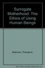 Surrogate Motherhood The Ethics of Using Human Beings