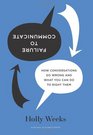 Failure to Communicate: How Conversations Go Wrong and What You Can Do to Right Them
