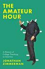The Amateur Hour A History of College Teaching in America