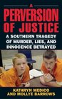 A Perversion of Justice A Southern Tragedy of Murder Lies and Innocence Betrayed