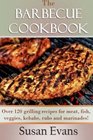 The Barbecue Cookbook Over 120 grilling recipes for meat fish veggies kebabs rubs and marinades