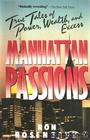 Manhattan Passions True Tales of Power Wealth and Excess