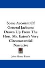Some Account Of General Jackson Drawn Up From The Hon Mr Eaton's Very Circumstantial Narrative