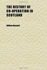 The History of CoOperation in Scotland Its Inception and Its Leaders