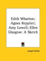 Edith Wharton Agnes Repplier Amy Lowell Ellen Glasgow A Sketch