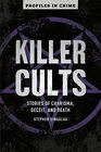 Killer Cults Stories of Charisma Deceit and Death