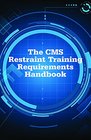 The CMS Restraint Training Requirements Handbook