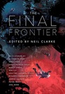 The Final Frontier Stories of Exploring Space Colonizing the Universe and First Contact