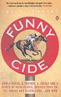 Funny Cide How a Horse a Trainer a Jockey and a Bunch of High School Buddies Took on the Sheiks and Bluebloods  and Won