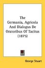 The Germania Agricola And Dialogus De Oratoribus Of Tacitus