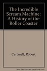 The Incredible Scream Machine A History of the Roller Coaster