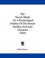 The French Mind Or A Psychological Outline Of The French Intellect And And Character