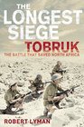 The Longest Siege Tobruk  The Battle That Saved North Africa