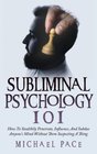 Subliminal Psychology 101 How To Stealthily Penetrate Influence And Subdue Anyone's Mind Without Them Suspecting A Thing