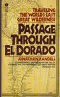 Passage Through El Dorado Traveling the World's Last Great Wilderness