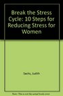 Break the Stress Cycle 10 Steps for Reducing Stress for Women