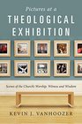 Pictures at a Theological Exhibition Scenes of the Church's Worship Witness and Wisdom