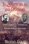 To Gettysburg and Beyond The Parallel Lives of Joshua Lawrence Chamberlain and Edward Porter Alexander